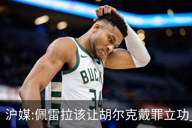 沪媒:佩雷拉该让胡尔克戴罪立功 他是抗日大杀器